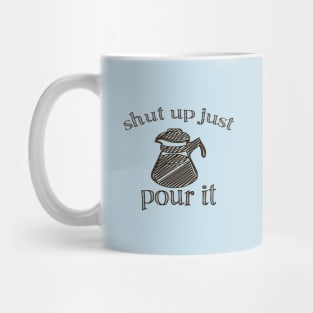 Shut Up Just Pour It - Brown Mug